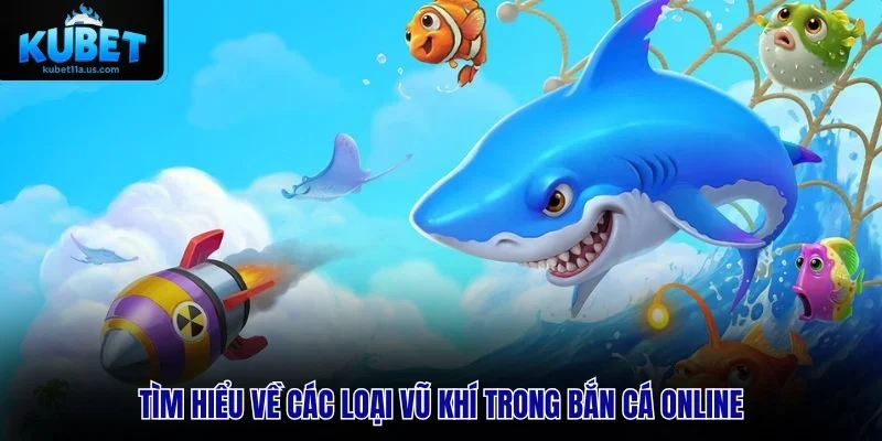 Tìm hiểu về các loại vũ khí trong Bắn Cá Online