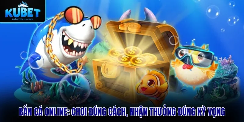 Bắn Cá Online – Chơi Đúng Cách, Nhận Thưởng Đúng Kỳ Vọng