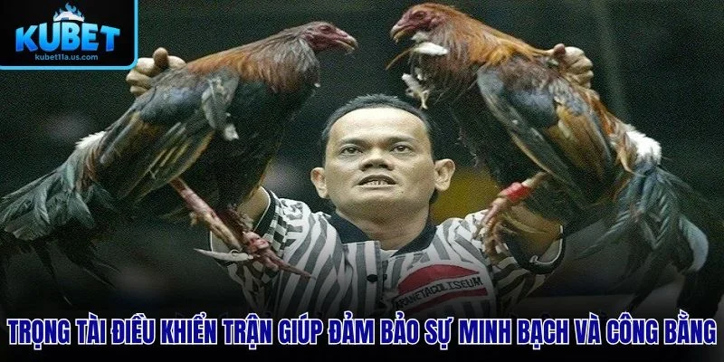 Trọng tài điều khiển trận giúp đảm bảo sự minh bạch và công bằng