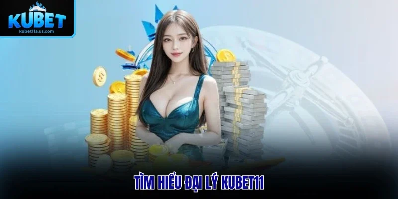 Tìm hiểu đại lý KUBET11