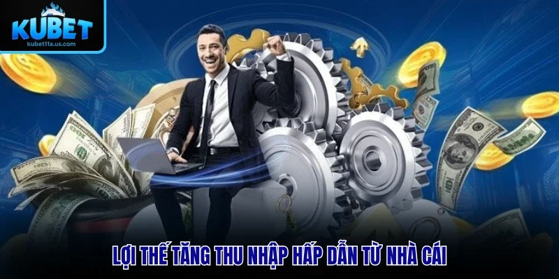 Lợi thế tăng thu nhập hấp dẫn từ nhà cái