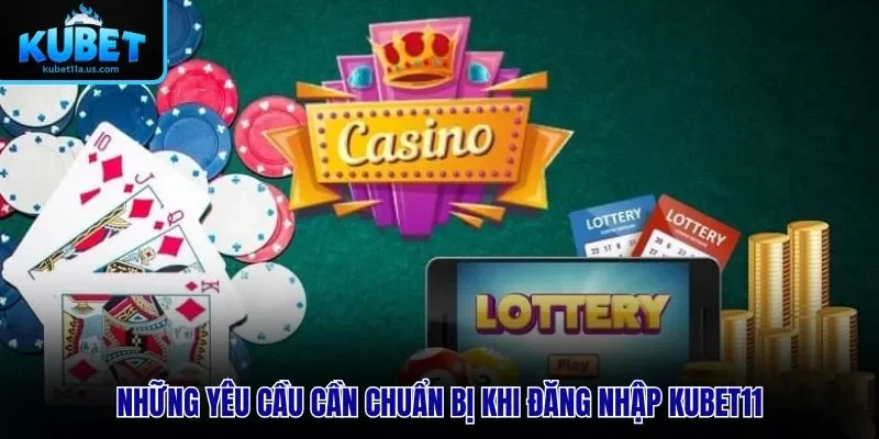 Những yêu cầu cần chuẩn bị khi đăng nhập KUBET11