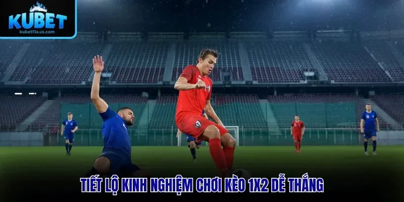 Tiết lộ kinh nghiệm chơi kèo 1X2 dễ thắng