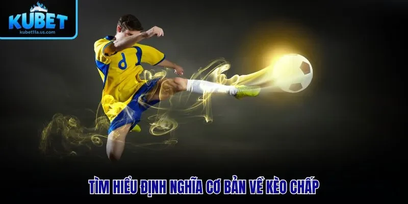 Tìm hiểu định nghĩa cơ bản về kèo chấp