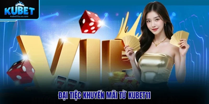 Đại tiệc khuyến mãi từ KUBET11