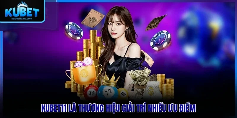 KUBET11 là thương hiệu giải trí nhiều ưu điểm