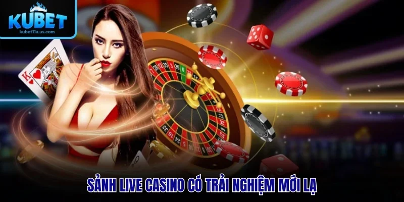 Sảnh Live Casino có trải nghiệm mới lạ