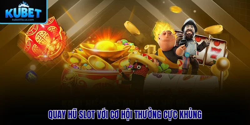 Quay hũ slot với cơ hội thưởng cực khủng