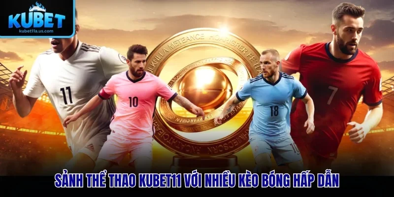 Sảnh thể thao KUBET11 với nhiều kèo bóng hấp dẫn