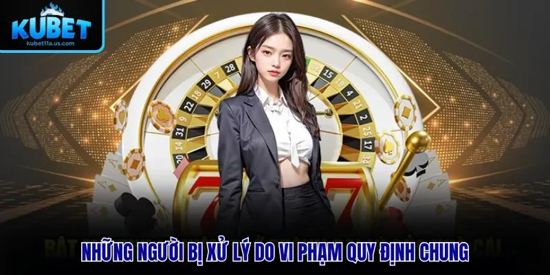 Những người bị xử lý do vi phạm quy định chung