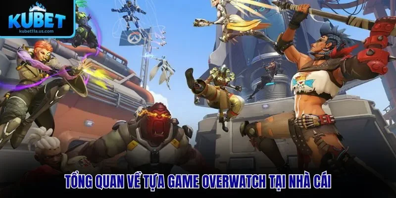 Tổng quan về tựa game Overwatch tại nhà cái