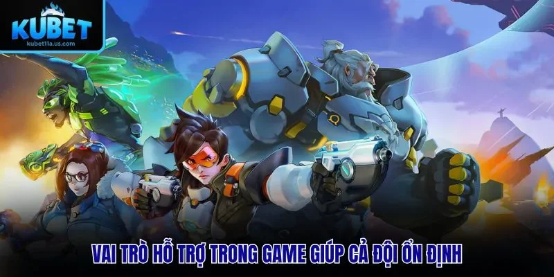 Vai trò hỗ trợ trong game giúp cả đội ổn định