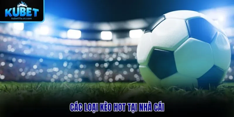 Các loại kèo hot tại nhà cái
