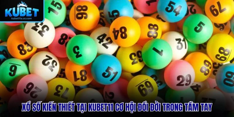 Xổ Số Kiến Thiết Tại KUBET11 – Cơ Hội Đổi Đời Trong Tầm Tay