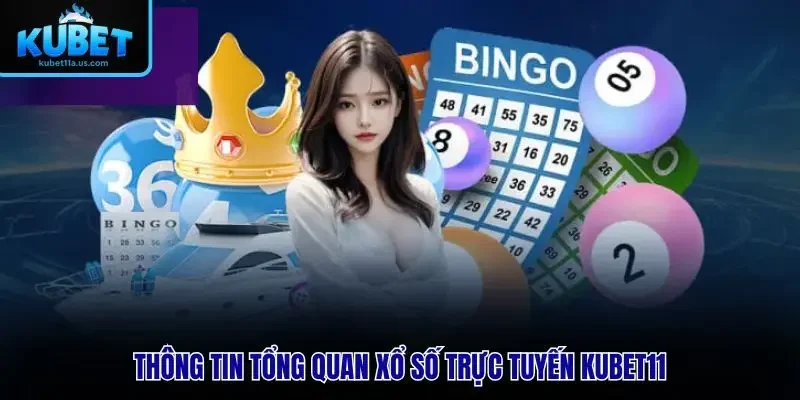 Thông tin tổng quan Xổ Số Trực Tuyến KUBET11